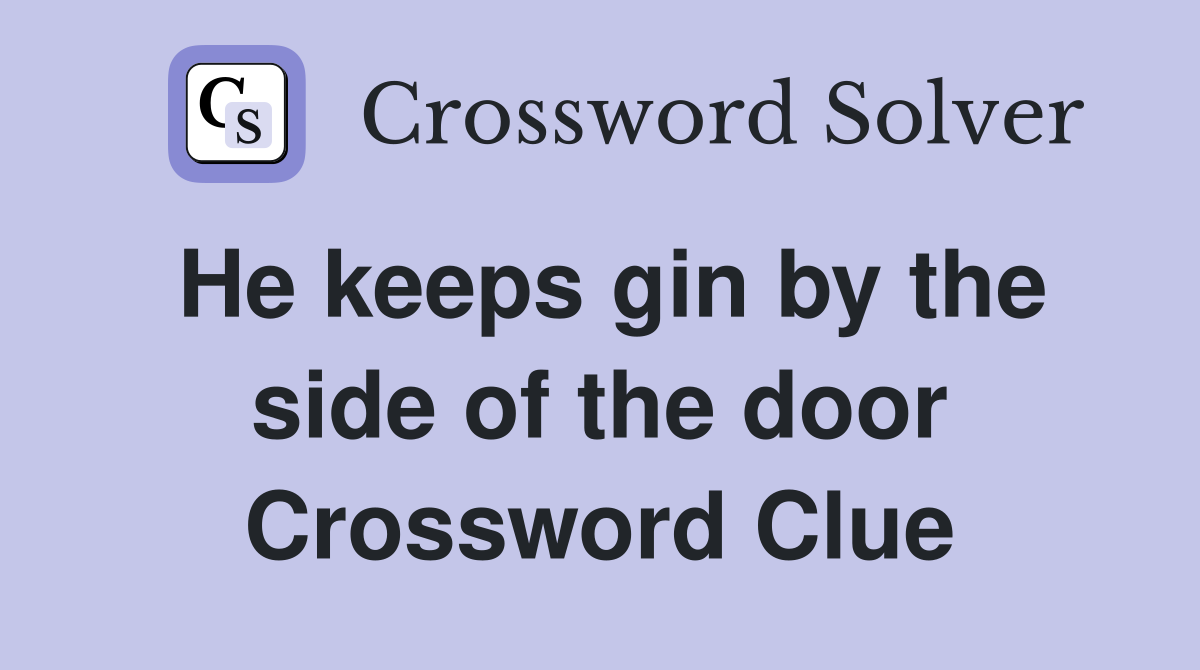 He keeps gin by the side of the door - Crossword Clue Answers